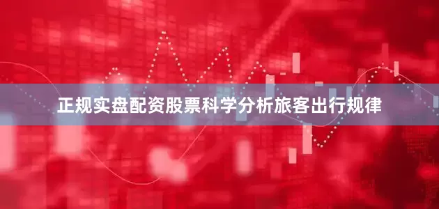 正规实盘配资股票科学分析旅客出行规律