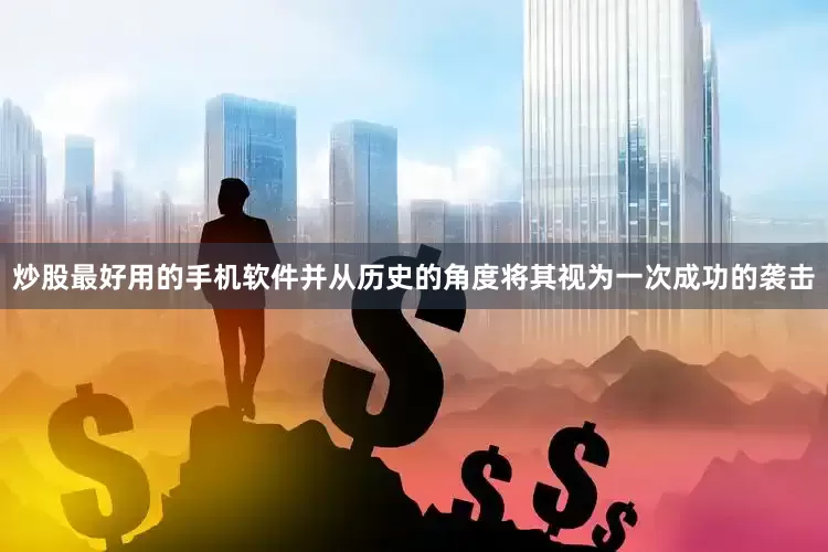 炒股最好用的手机软件并从历史的角度将其视为一次成功的袭击