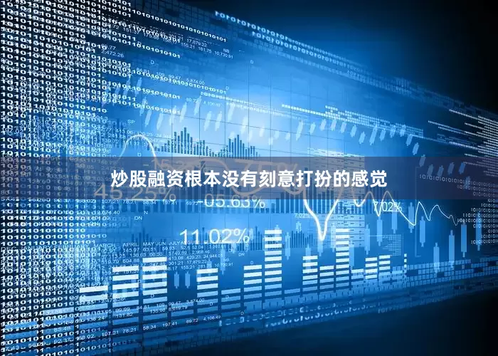 炒股融资根本没有刻意打扮的感觉