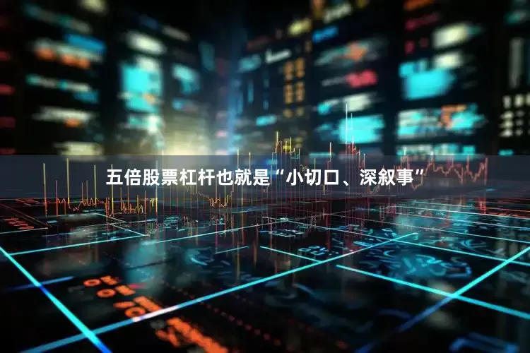 五倍股票杠杆也就是“小切口、深叙事”