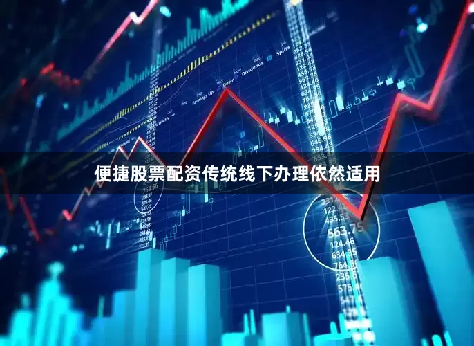 便捷股票配资传统线下办理依然适用