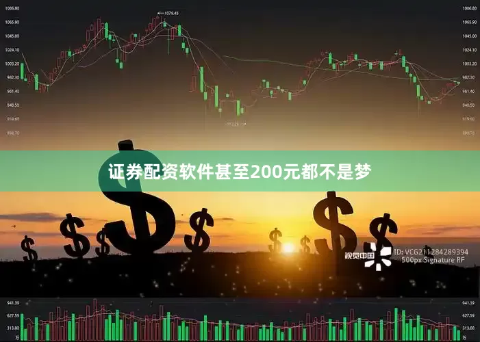 证券配资软件甚至200元都不是梦