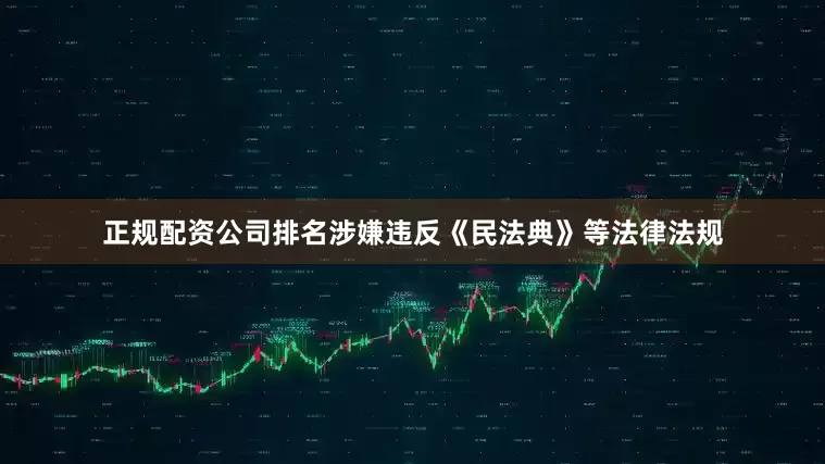 正规配资公司排名涉嫌违反《民法典》等法律法规
