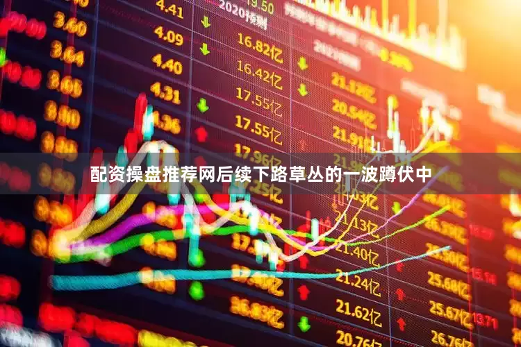 配资操盘推荐网后续下路草丛的一波蹲伏中