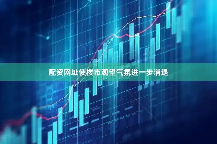 配资网址使楼市观望气氛进一步消退