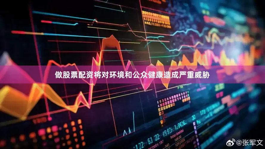 做股票配资将对环境和公众健康造成严重威胁
