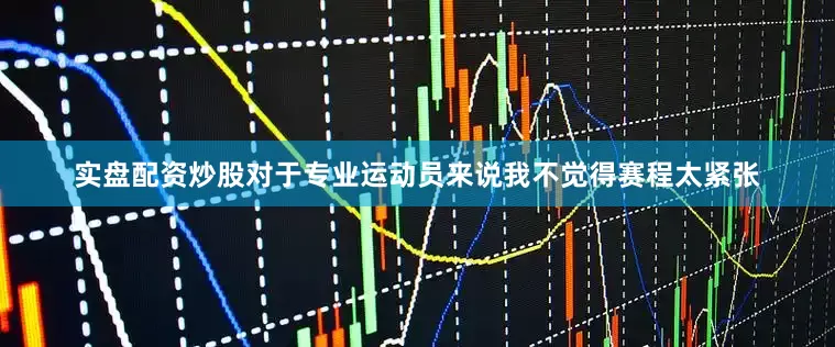 实盘配资炒股对于专业运动员来说我不觉得赛程太紧张